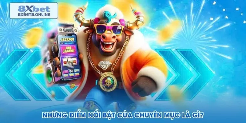 Những điểm nổi bật của chuyên mục là gì?