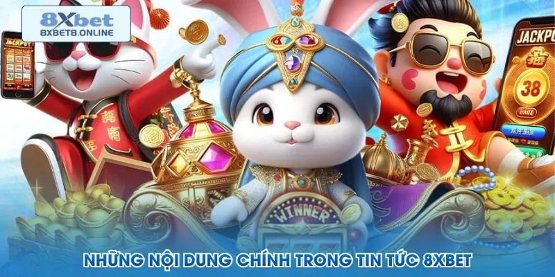 Những nội dung chính trong tin tức 8XBet