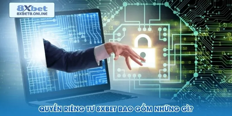 Quyền riêng tư 8XBet bao gồm những gì?
